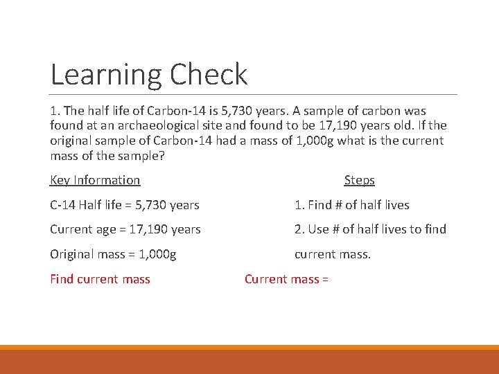 Learning Check 1. The half life of Carbon-14 is 5, 730 years. A sample