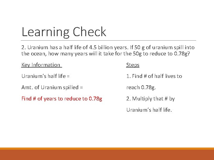 Learning Check 2. Uranium has a half life of 4. 5 billion years. If