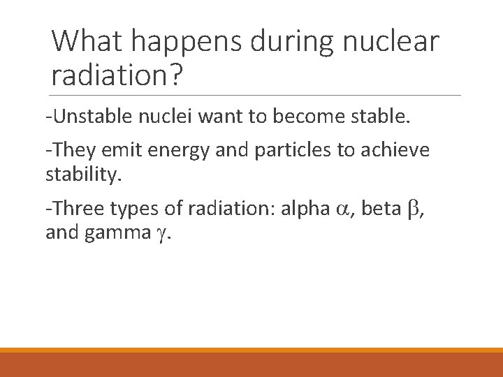 What happens during nuclear radiation? -Unstable nuclei want to become stable. -They emit energy