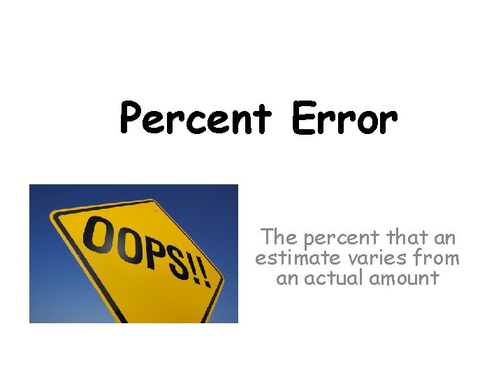 Percent Error The percent that an estimate varies from an actual amount 