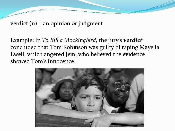 verdict (n) – an opinion or judgment Example: In To Kill a Mockingbird, the