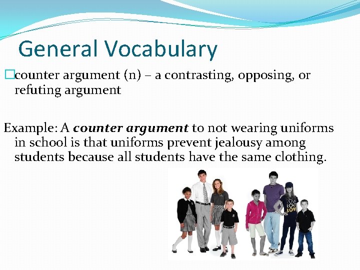 General Vocabulary �counter argument (n) – a contrasting, opposing, or refuting argument Example: A