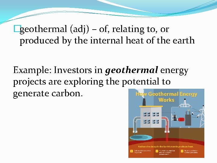 �geothermal (adj) – of, relating to, or produced by the internal heat of the