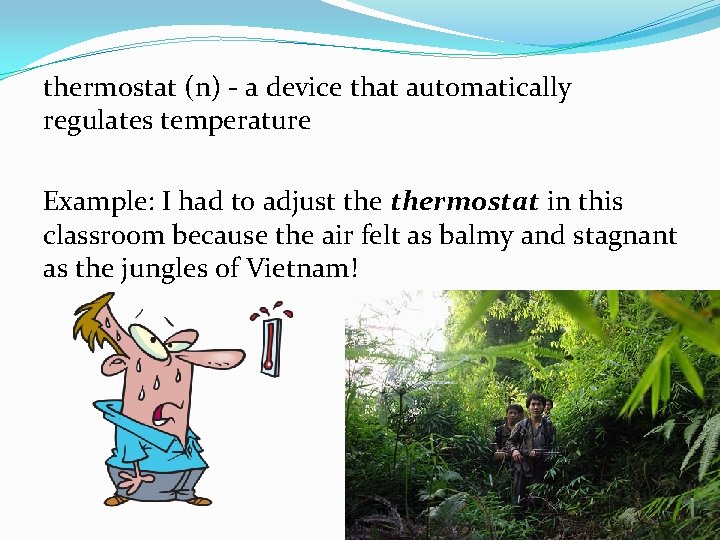 thermostat (n) - a device that automatically regulates temperature Example: I had to adjust