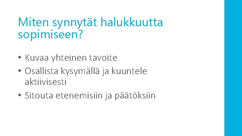 Miten synnytät halukkuutta sopimiseen? • Kuvaa yhteinen tavoite • Osallista kysymällä ja kuuntele aktiivisesti