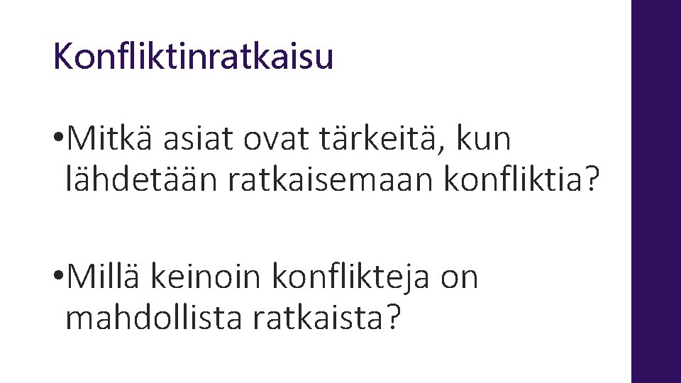 Konfliktinratkaisu • Mitkä asiat ovat tärkeitä, kun lähdetään ratkaisemaan konfliktia? • Millä keinoin konflikteja