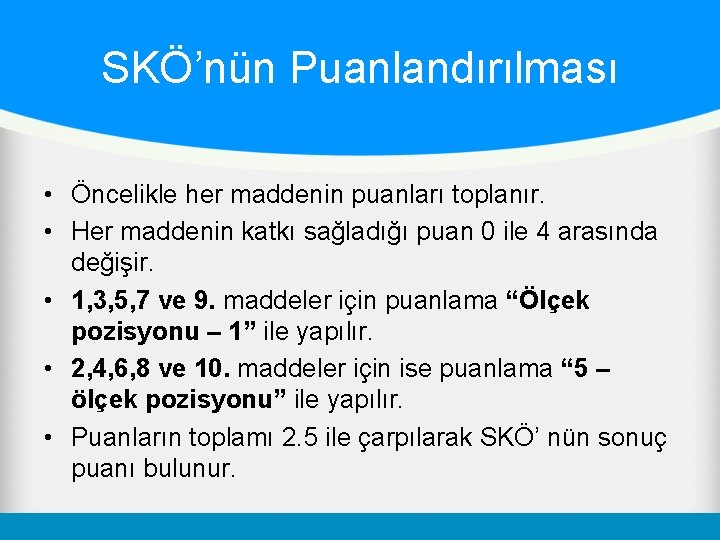 SKÖ’nün Puanlandırılması • Öncelikle her maddenin puanları toplanır. • Her maddenin katkı sağladığı puan