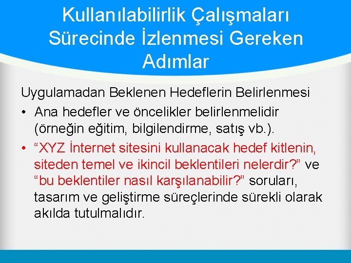 Kullanılabilirlik Çalışmaları Sürecinde İzlenmesi Gereken Adımlar Uygulamadan Beklenen Hedeflerin Belirlenmesi • Ana hedefler ve