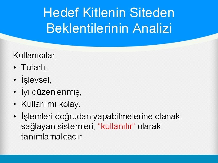 Hedef Kitlenin Siteden Beklentilerinin Analizi Kullanıcılar, • Tutarlı, • İşlevsel, • İyi düzenlenmiş, •