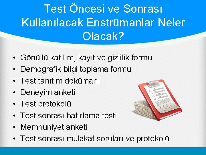 Test Öncesi ve Sonrası Kullanılacak Enstrümanlar Neler Olacak? • • Gönüllü katılım, kayıt ve