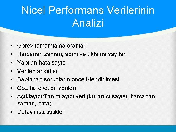 Nicel Performans Verilerinin Analizi • • Görev tamamlama oranları Harcanan zaman, adım ve tıklama