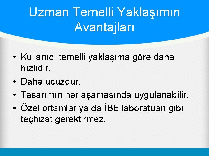 Uzman Temelli Yaklaşımın Avantajları • Kullanıcı temelli yaklaşıma göre daha hızlıdır. • Daha ucuzdur.