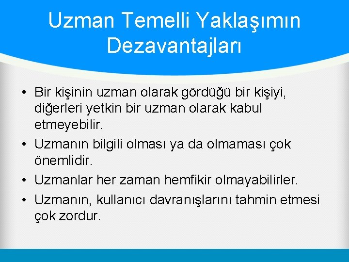 Uzman Temelli Yaklaşımın Dezavantajları • Bir kişinin uzman olarak gördüğü bir kişiyi, diğerleri yetkin