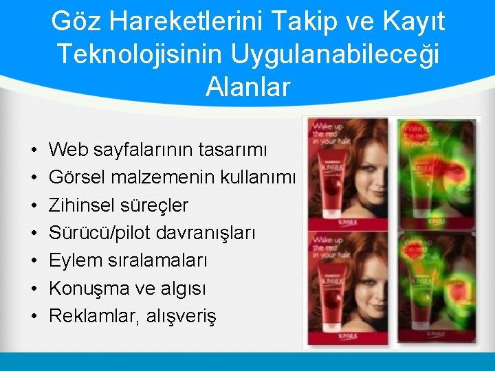 Göz Hareketlerini Takip ve Kayıt Teknolojisinin Uygulanabileceği Alanlar • • Web sayfalarının tasarımı Görsel