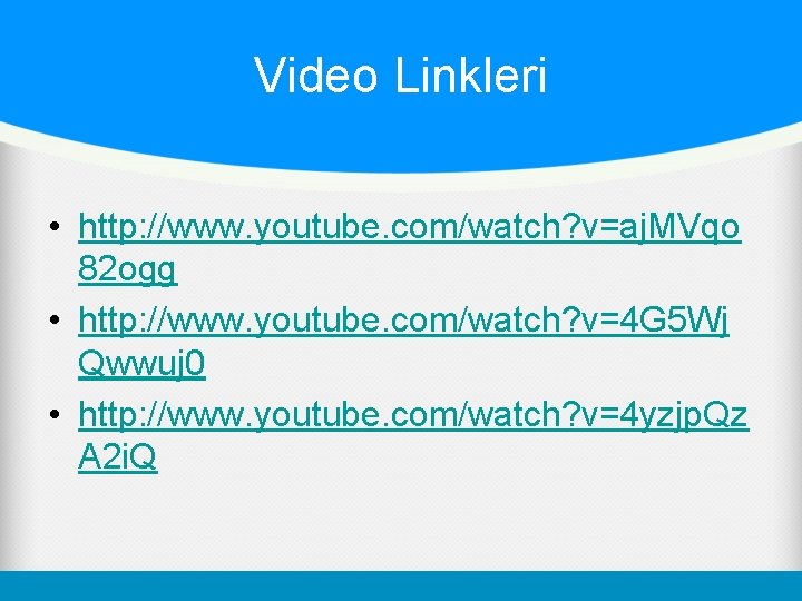 Video Linkleri • http: //www. youtube. com/watch? v=aj. MVqo 82 ogg • http: //www.