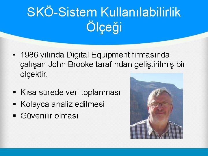 SKÖ-Sistem Kullanılabilirlik Ölçeği • 1986 yılında Digital Equipment firmasında çalışan John Brooke tarafından geliştirilmiş