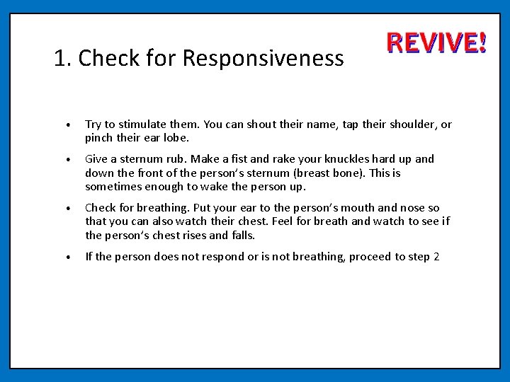 1. Check for Responsiveness • Try to stimulate them. You can shout their name,