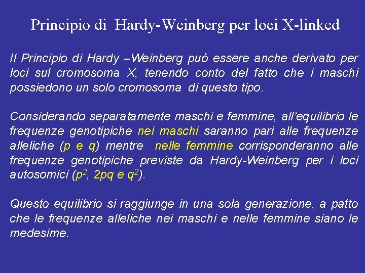 Principio di Hardy-Weinberg per loci X-linked Il Principio di Hardy –Weinberg può essere anche Principio di Hardy-Weinberg per loci X-linked Il Principio di Hardy –Weinberg può essere anche
