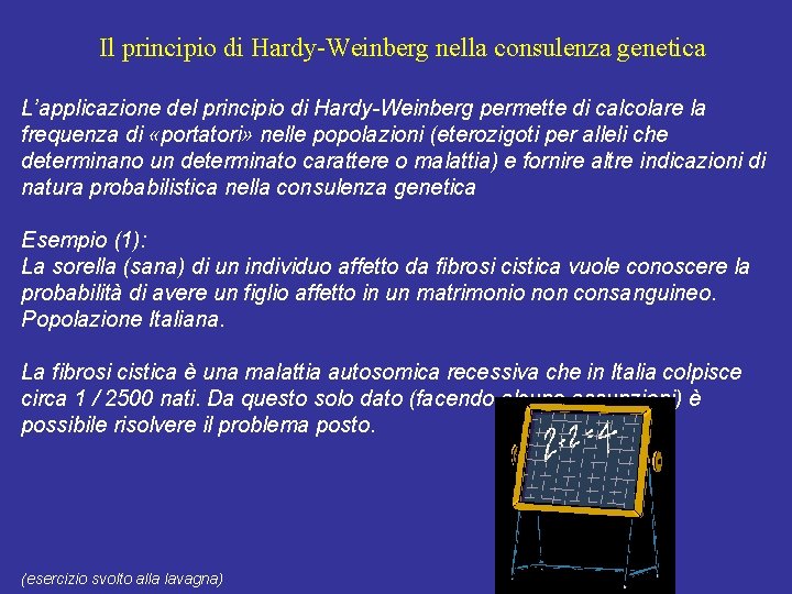 Il principio di Hardy-Weinberg nella consulenza genetica L’applicazione del principio di Hardy-Weinberg permette di Il principio di Hardy-Weinberg nella consulenza genetica L’applicazione del principio di Hardy-Weinberg permette di