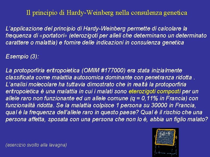Il principio di Hardy-Weinberg nella consulenza genetica L’applicazione del principio di Hardy-Weinberg permette di Il principio di Hardy-Weinberg nella consulenza genetica L’applicazione del principio di Hardy-Weinberg permette di