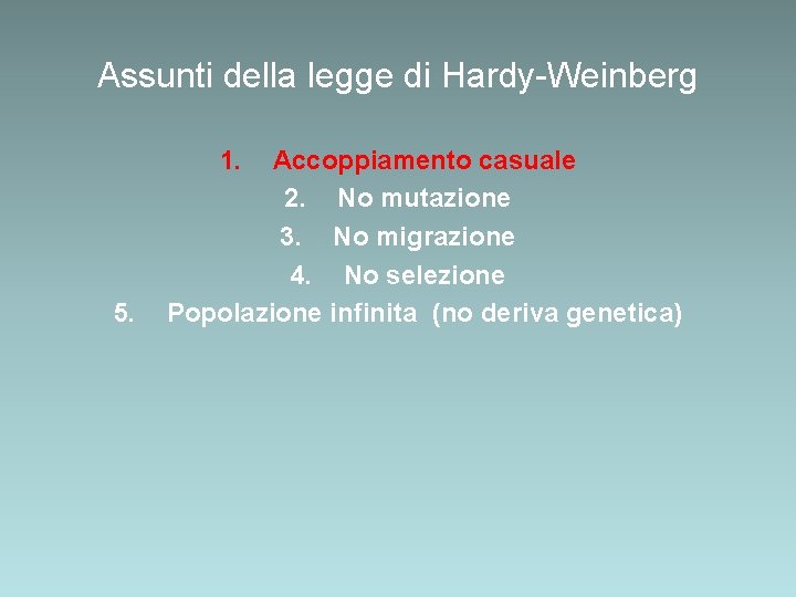 Assunti della legge di Hardy-Weinberg 1. 5. Accoppiamento casuale 2. No mutazione 3. No Assunti della legge di Hardy-Weinberg 1. 5. Accoppiamento casuale 2. No mutazione 3. No