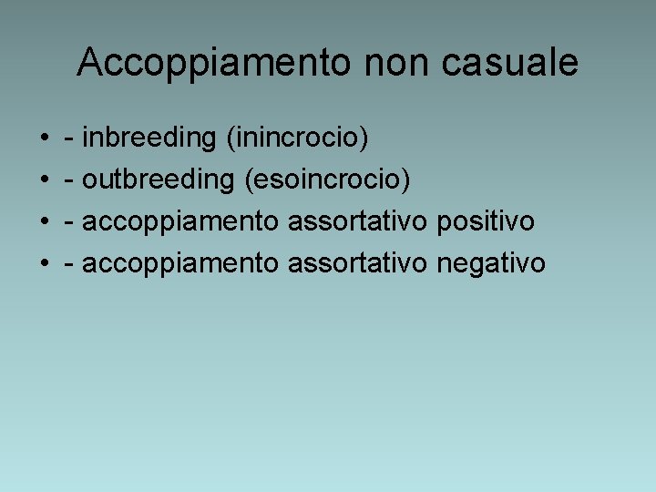 Accoppiamento non casuale • • - inbreeding (inincrocio) - outbreeding (esoincrocio) - accoppiamento assortativo Accoppiamento non casuale • • - inbreeding (inincrocio) - outbreeding (esoincrocio) - accoppiamento assortativo