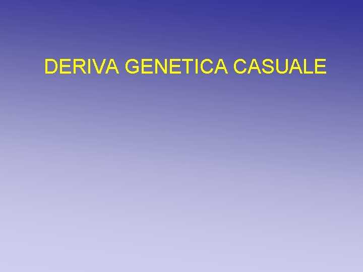DERIVA GENETICA CASUALE DERIVA GENETICA CASUALE