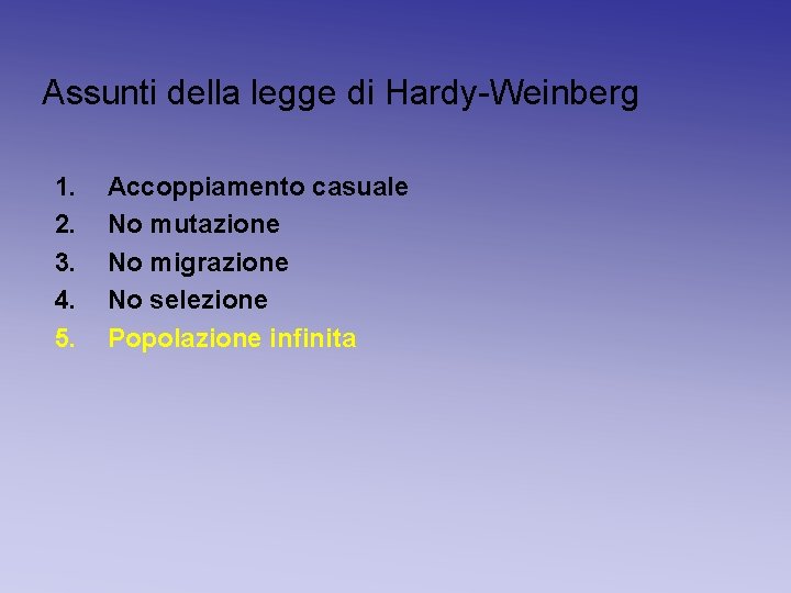 Assunti della legge di Hardy-Weinberg 1. 2. 3. 4. 5. Accoppiamento casuale No mutazione Assunti della legge di Hardy-Weinberg 1. 2. 3. 4. 5. Accoppiamento casuale No mutazione