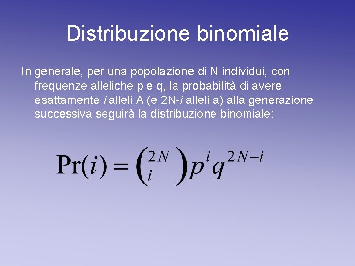 Distribuzione binomiale In generale, per una popolazione di N individui, con frequenze alleliche p Distribuzione binomiale In generale, per una popolazione di N individui, con frequenze alleliche p