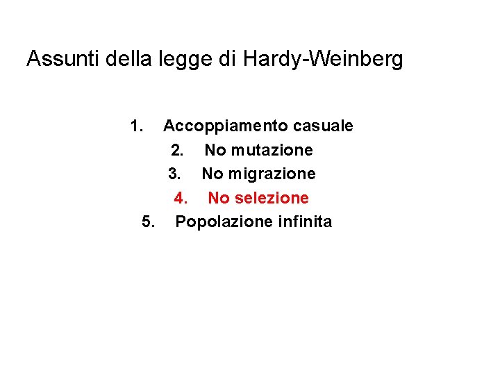Assunti della legge di Hardy-Weinberg 1. Accoppiamento casuale 2. No mutazione 3. No migrazione Assunti della legge di Hardy-Weinberg 1. Accoppiamento casuale 2. No mutazione 3. No migrazione