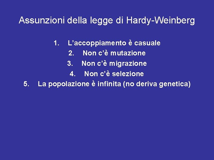 Assunzioni della legge di Hardy-Weinberg 1. 5. L’accoppiamento è casuale 2. Non c’è mutazione Assunzioni della legge di Hardy-Weinberg 1. 5. L’accoppiamento è casuale 2. Non c’è mutazione