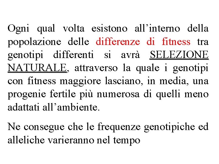 Ogni qual volta esistono all’interno della popolazione delle differenze di fitness tra genotipi differenti Ogni qual volta esistono all’interno della popolazione delle differenze di fitness tra genotipi differenti