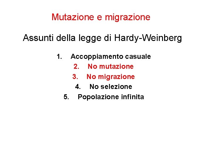 Mutazione e migrazione Assunti della legge di Hardy-Weinberg 1. Accoppiamento casuale 2. No mutazione Mutazione e migrazione Assunti della legge di Hardy-Weinberg 1. Accoppiamento casuale 2. No mutazione