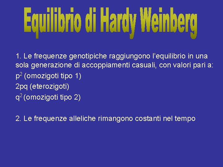 1. Le frequenze genotipiche raggiungono l’equilibrio in una sola generazione di accoppiamenti casuali, con 1. Le frequenze genotipiche raggiungono l’equilibrio in una sola generazione di accoppiamenti casuali, con
