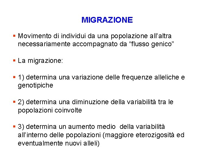 MIGRAZIONE § Movimento di individui da una popolazione all’altra necessariamente accompagnato da “flusso genico” MIGRAZIONE § Movimento di individui da una popolazione all’altra necessariamente accompagnato da “flusso genico”