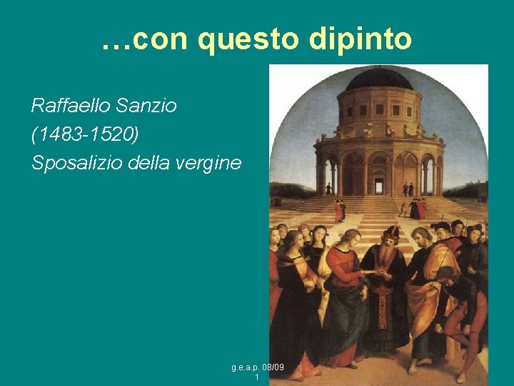 …con questo dipinto Raffaello Sanzio (1483 -1520) Sposalizio della vergine g. e. a. p.
