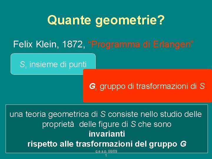 Quante geometrie? Felix Klein, 1872, “Programma di Erlangen” S, insieme di punti G, gruppo