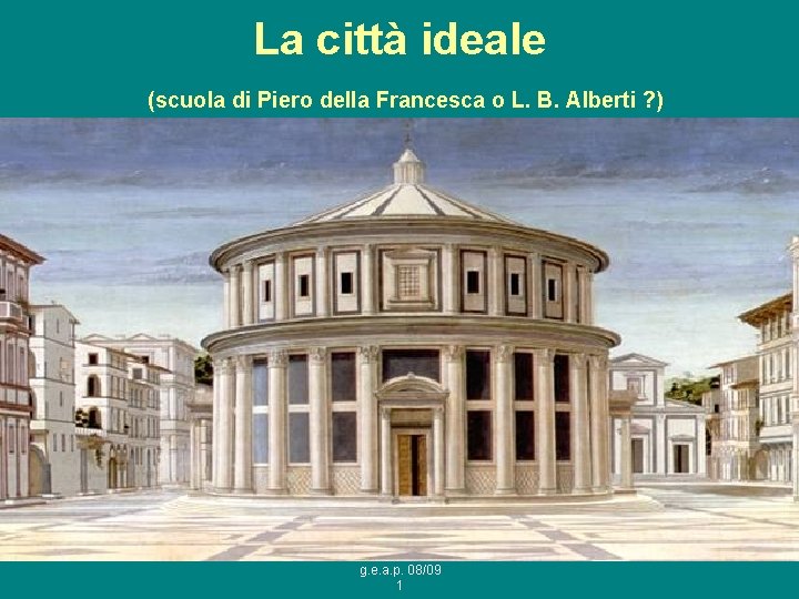 La città ideale (scuola di Piero della Francesca o L. B. Alberti ? )