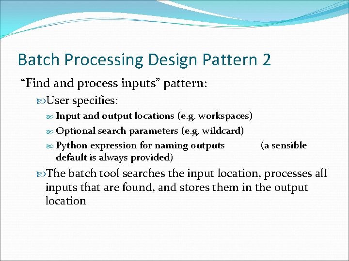 Batch Processing Design Pattern 2 “Find and process inputs” pattern: User specifies: Input and