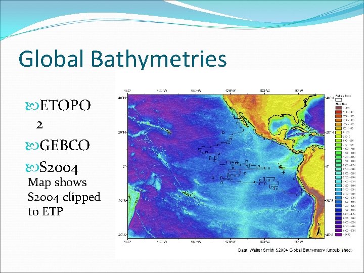 Global Bathymetries ETOPO 2 GEBCO S 2004 Map shows S 2004 clipped to ETP