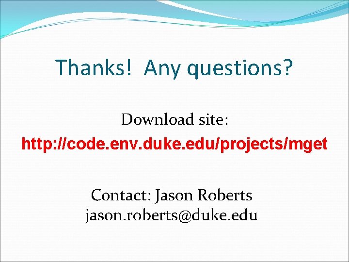 Thanks! Any questions? Download site: http: //code. env. duke. edu/projects/mget Contact: Jason Roberts jason.