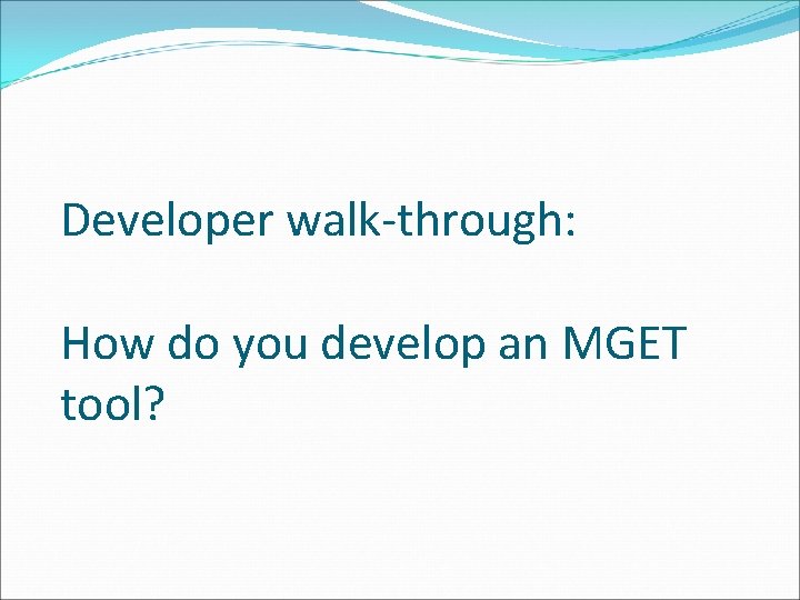 Developer walk-through: How do you develop an MGET tool? 