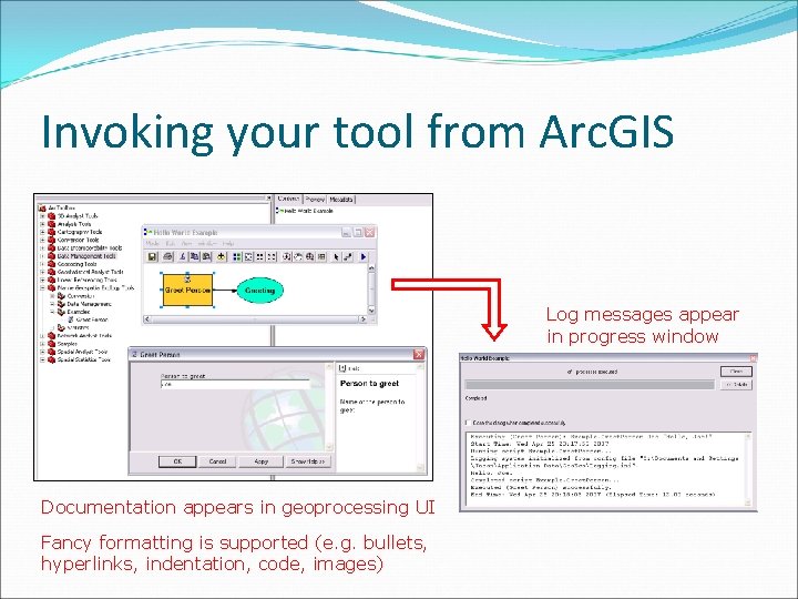 Invoking your tool from Arc. GIS Log messages appear in progress window Documentation appears