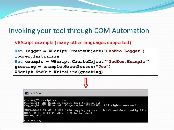 Invoking your tool through COM Automation VBScript example (many other languages supported) Set logger