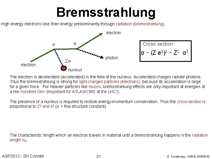 Bremsstrahlung High energy electrons lose their energy predominantly through radiation (bremsstrahlung). electron e e