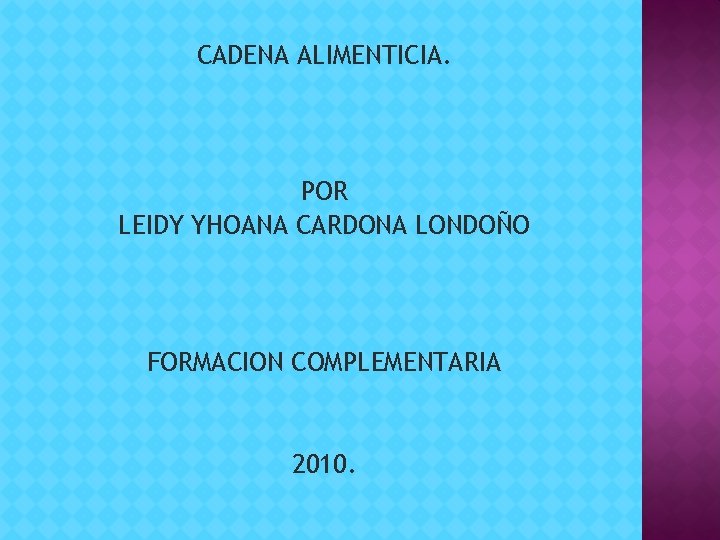 CADENA ALIMENTICIA. POR LEIDY YHOANA CARDONA LONDOÑO FORMACION COMPLEMENTARIA 2010. 