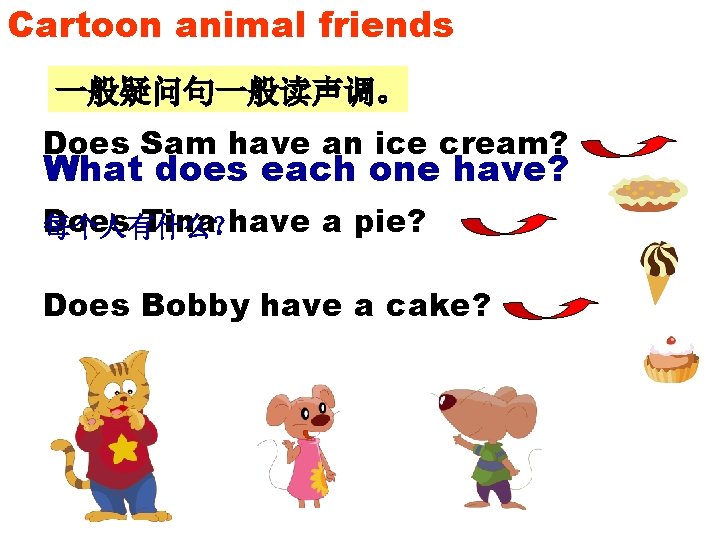 Cartoon animal friends 一般疑问句一般读声调。 Does Sam have an ice cream? What does each one