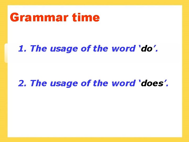 Grammar time 1. The usage of the word ‘do’. 2. The usage of the