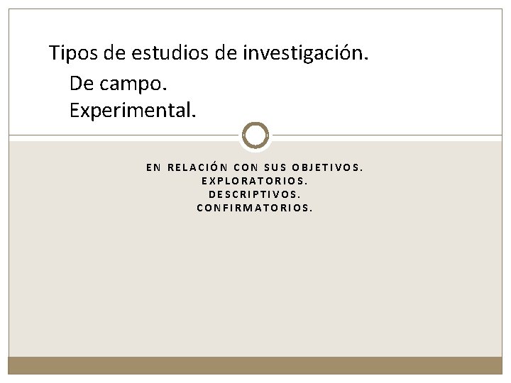 Tipos de estudios de investigación. De campo. Experimental. EN RELACIÓN CON SUS OBJETIVOS. EXPLORATORIOS.