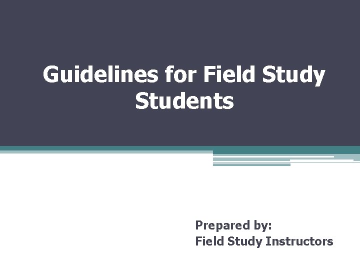 Guidelines for Field Study Students Prepared by: Field Study Instructors 